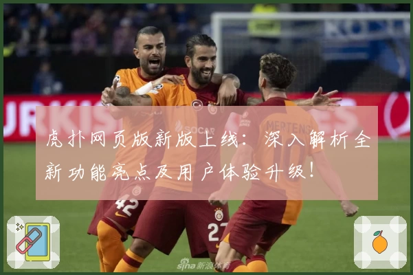 虎扑网页版新版上线：深入解析全新功能亮点及用户体验升级！